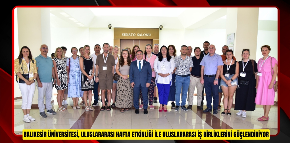 BALIKESİR ÜNİVERSİTESİ, ULUSLARARASI HAFTA ETKİNLİĞİ İLE ULUSLARARASI İŞ BİRLİKLERİNİ GÜÇLENDİRİYOR