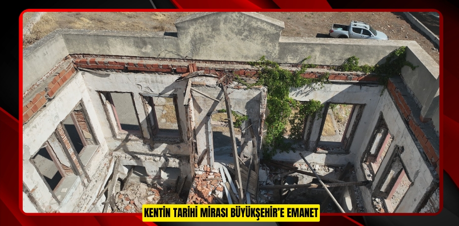 KENTİN TARİHİ MİRASI BÜYÜKŞEHİR’E EMANET