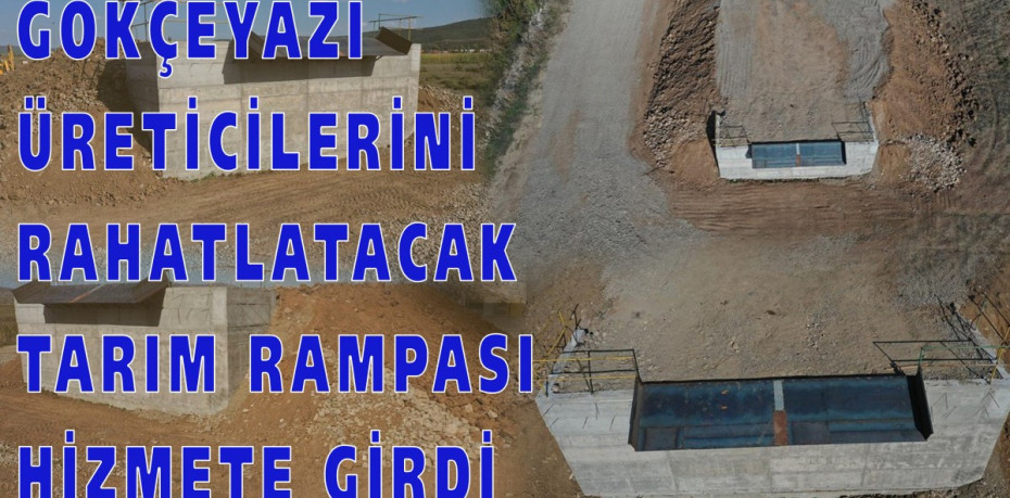 GÖKÇEYAZI ÜRETİCİLERİNİ RAHATLATACAK TARIM RAMPASI HİZMETE GİRDİ