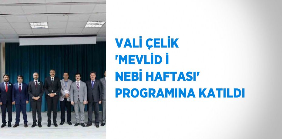 VALİ ÇELİK 'MEVLİD İ NEBİ HAFTASI' PROGRAMINA KATILDI