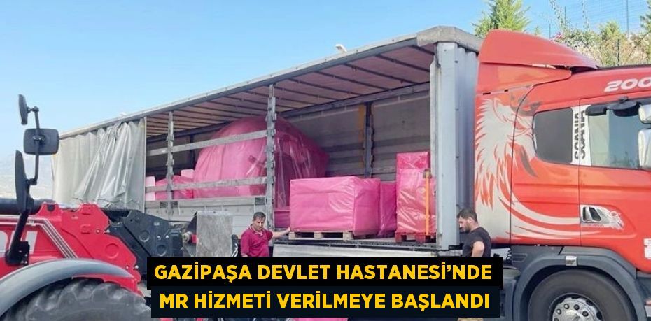 GAZİPAŞA DEVLET HASTANESİ’NDE MR HİZMETİ VERİLMEYE BAŞLANDI