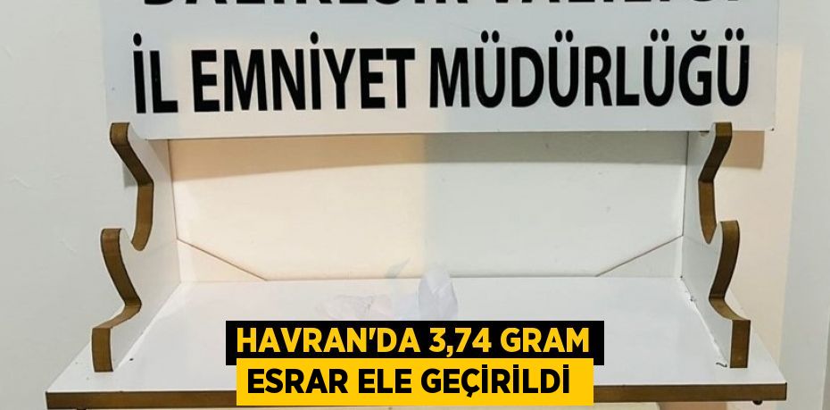 HAVRAN’DA 3,74 GRAM ESRAR ELE GEÇİRİLDİ 