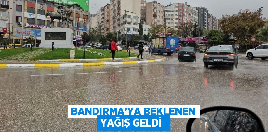 BANDIRMA'YA BEKLENEN YAĞIŞ GELDİ