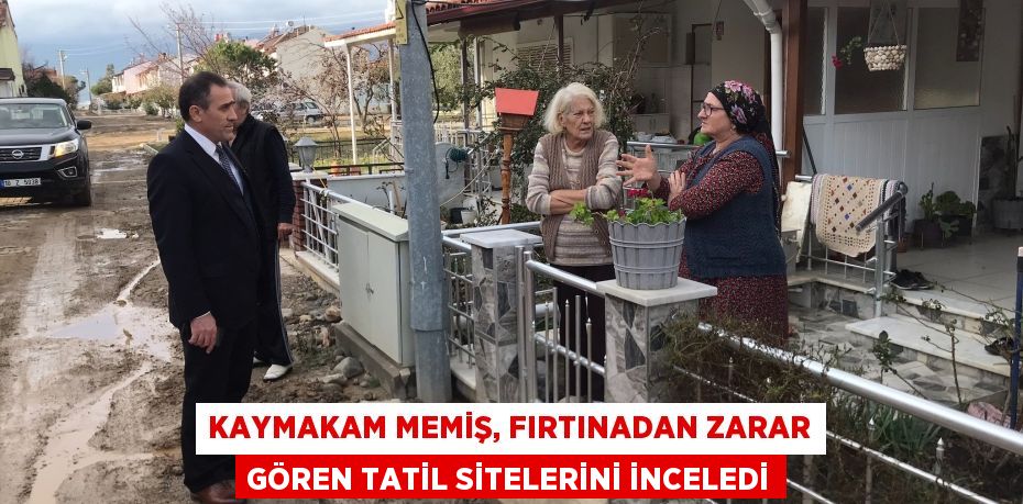 Kaymakam Memiş, fırtınadan zarar gören tatil sitelerini inceledi