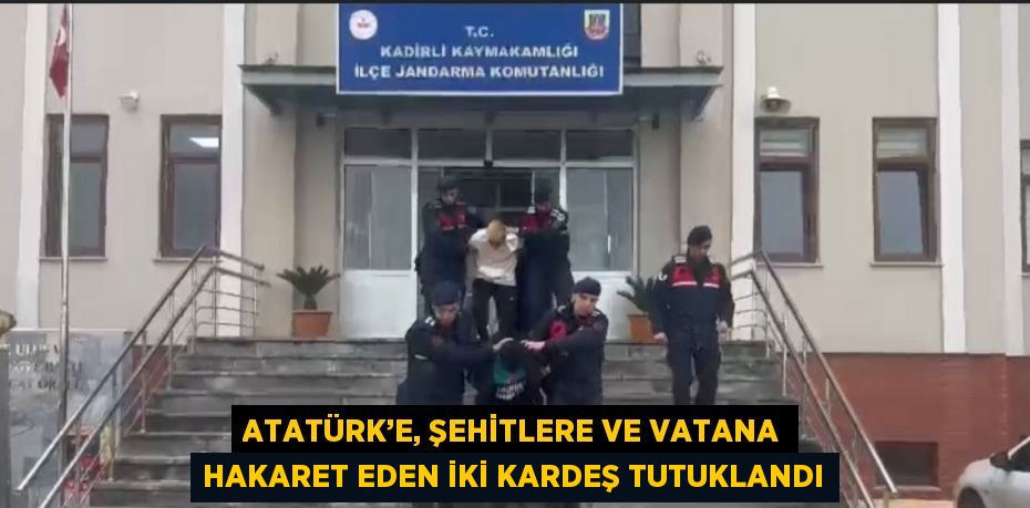 ATATÜRK’E, ŞEHİTLERE VE VATANA HAKARET EDEN İKİ KARDEŞ TUTUKLANDI