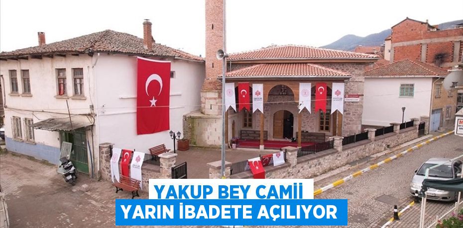 Yakup Bey Camii yarın ibadete açılıyor