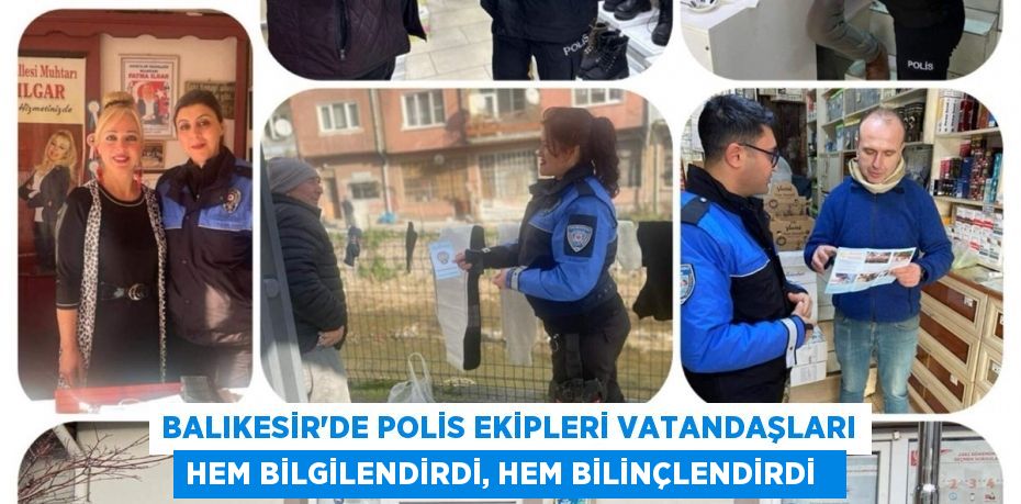 Balıkesir’de polis ekipleri vatandaşları hem bilgilendirdi, hem bilinçlendirdi