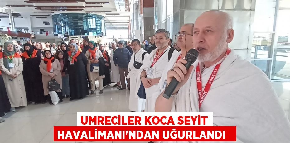 Umreciler Koca Seyit Havalimanı’ndan uğurlandı