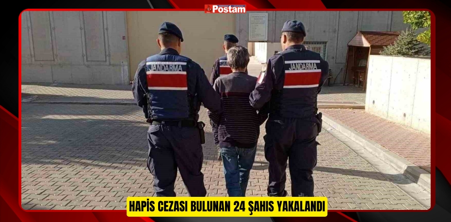 Hapis cezası bulunan 24 şahıs yakalandı  