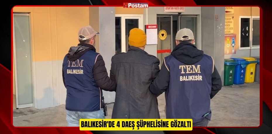 Balıkesir'de 4 DAEŞ şüphelisine gözaltı