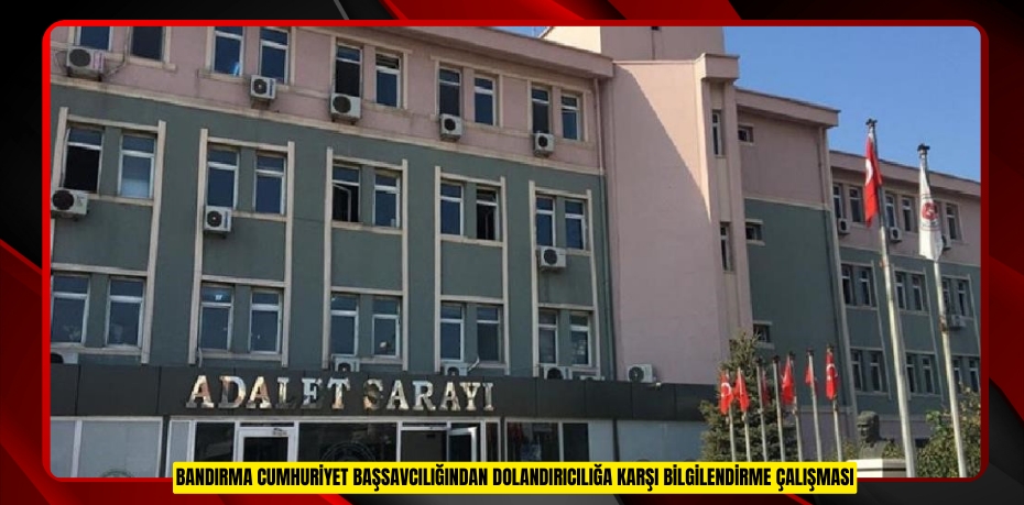 Bandırma Cumhuriyet Başsavcılığından dolandırıcılığa karşı bilgilendirme çalışması