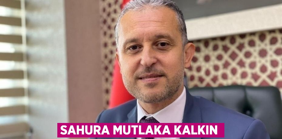 SAHURA MUTLAKA KALKIN