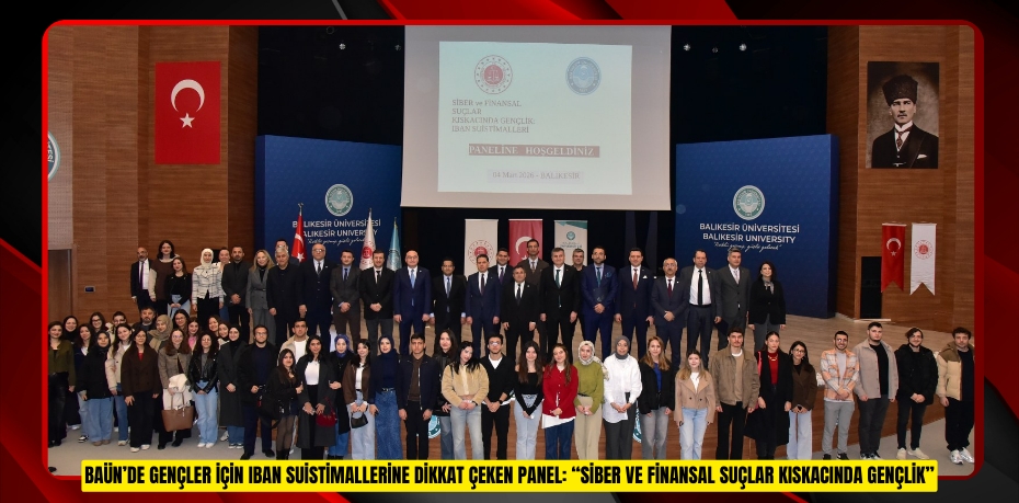BAÜN’DE GENÇLER İÇİN IBAN SUİSTİMALLERİNE DİKKAT ÇEKEN PANEL: “SİBER VE FİNANSAL SUÇLAR KISKACINDA GENÇLİK”