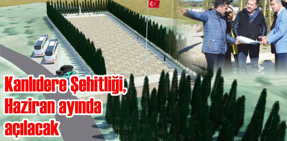 Kanlıdere Şehitliği, Haziran ayında açılacak