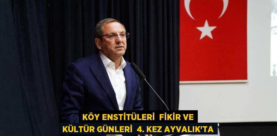 KÖY ENSTİTÜLERİ FİKİR VE KÜLTÜR GÜNLERİ 4. KEZ AYVALIK’TA