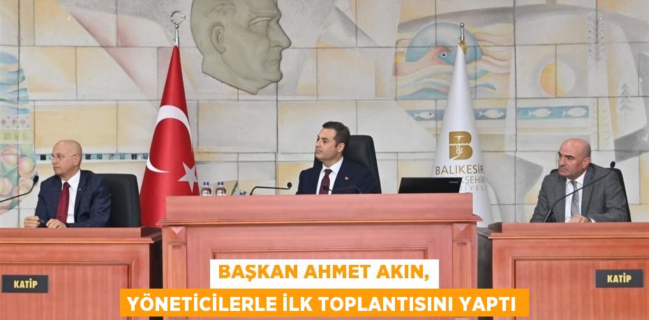 BAŞKAN AHMET AKIN, YÖNETİCİLERLE İLK TOPLANTISINI YAPTI