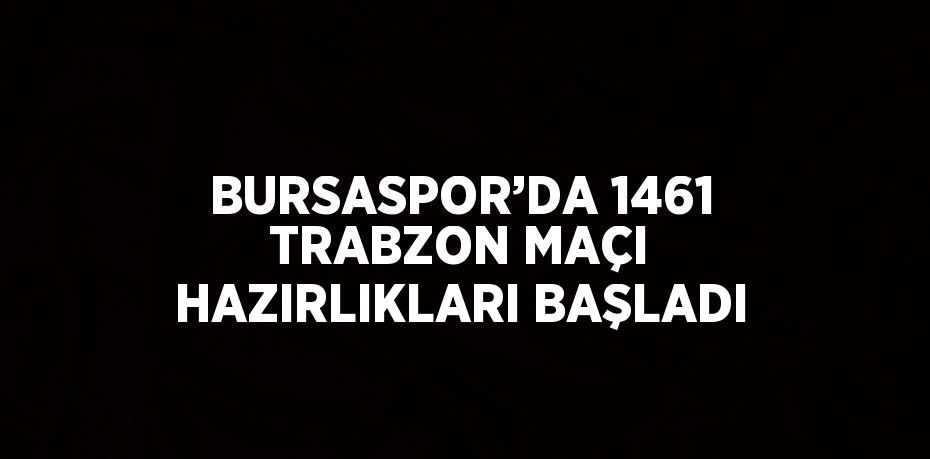 BURSASPOR’DA 1461 TRABZON MAÇI HAZIRLIKLARI BAŞLADI