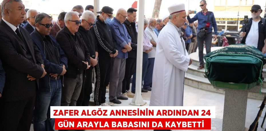 Zafer Algöz annesinin ardından 24 gün arayla babasını da kaybetti 