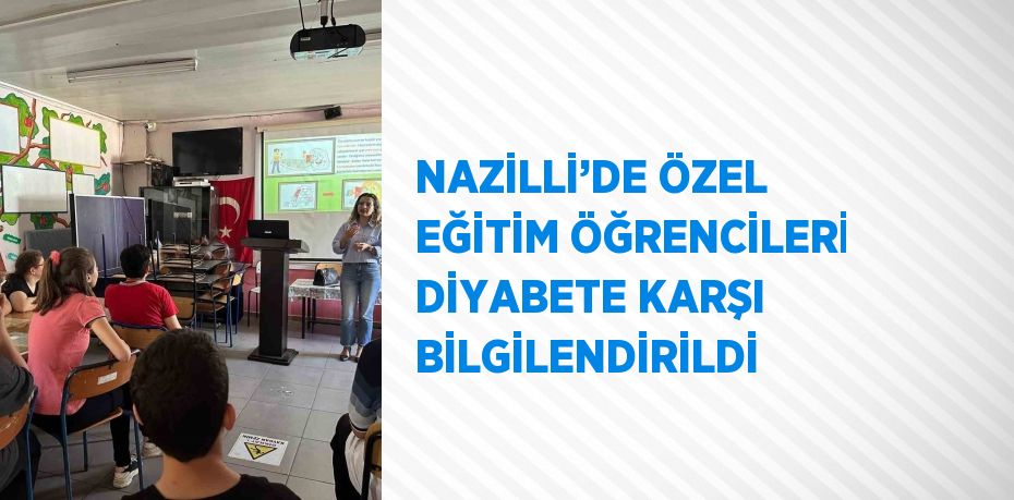 NAZİLLİ’DE ÖZEL EĞİTİM ÖĞRENCİLERİ DİYABETE KARŞI BİLGİLENDİRİLDİ