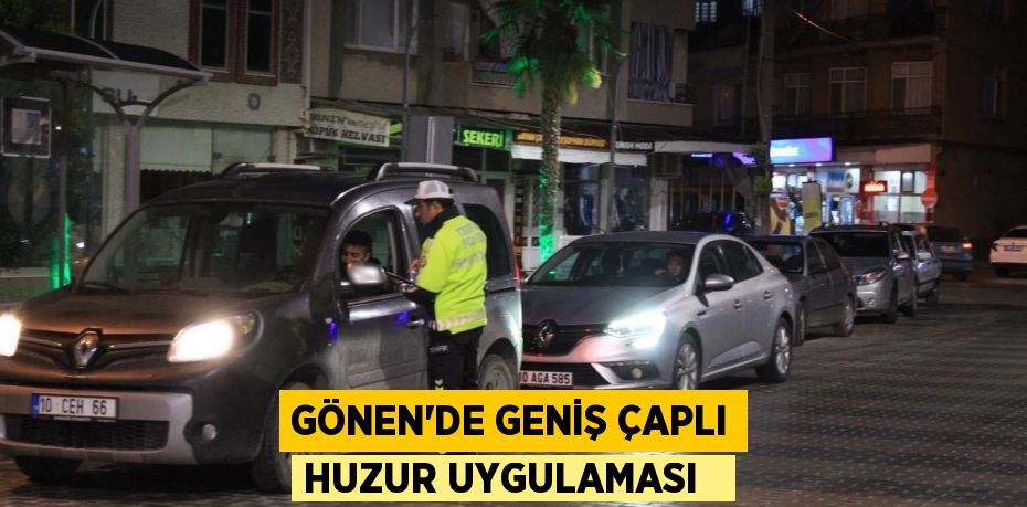Gönen’de geniş çaplı huzur uygulaması  