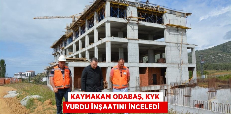 Kaymakam Odabaş, KYK yurdu inşaatını inceledi