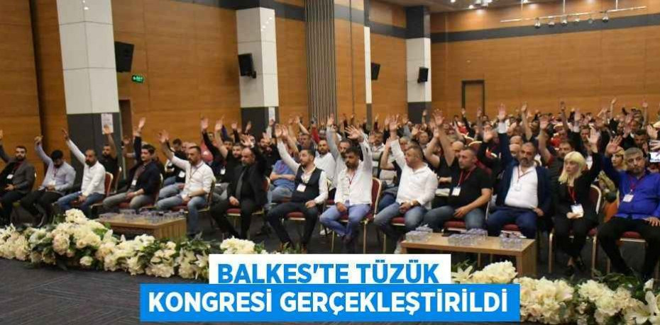 BALKES'TE TÜZÜK KONGRESİ GERÇEKLEŞTİRİLDİ