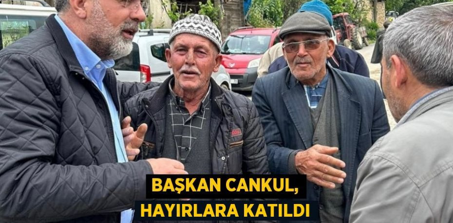 Başkan Cankul, hayırlara katıldı