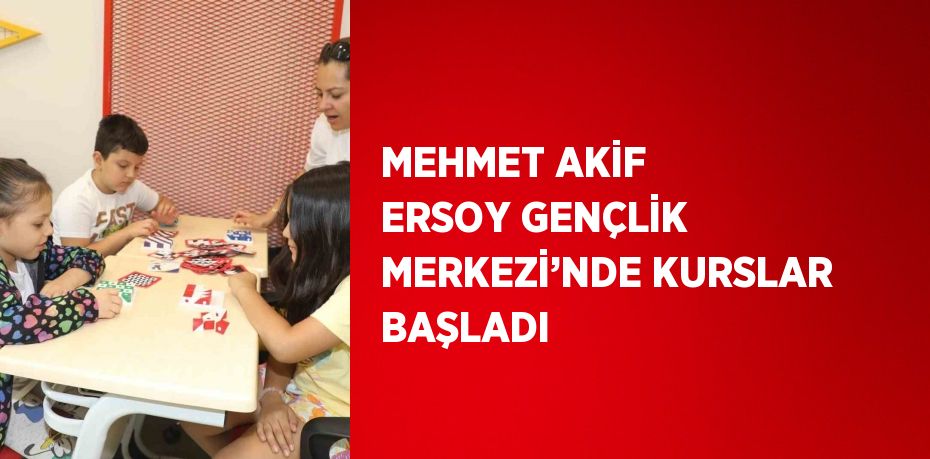 MEHMET AKİF ERSOY GENÇLİK MERKEZİ’NDE KURSLAR BAŞLADI