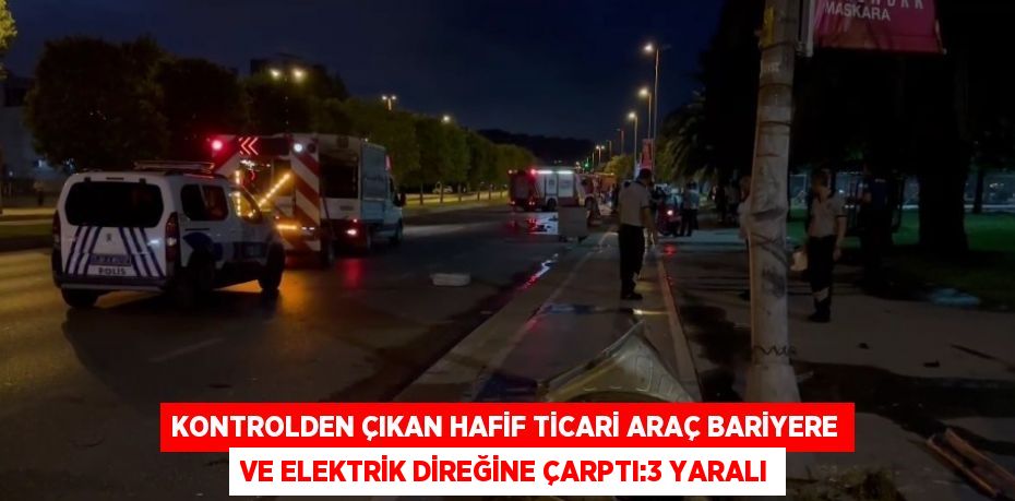 KONTROLDEN ÇIKAN HAFİF TİCARİ ARAÇ BARİYERE VE ELEKTRİK DİREĞİNE ÇARPTI:3 YARALI