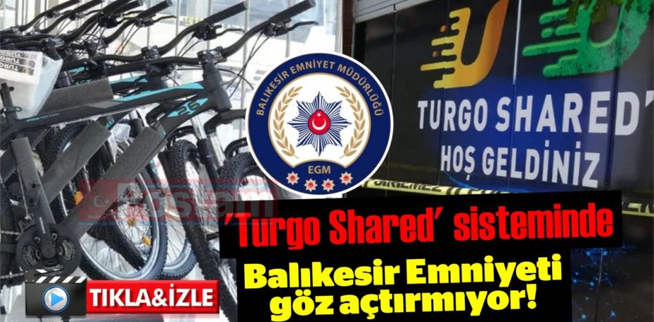 'Turgo Shared' sisteminde Balıkesir Emniyeti göz açtırmıyor!