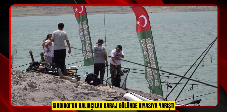 Sındırgı’da balıkçılar baraj gölünde kıyasıya yarıştı