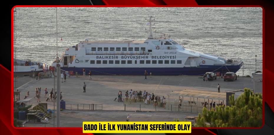 BADO ile ilk Yunanistan seferinde olay