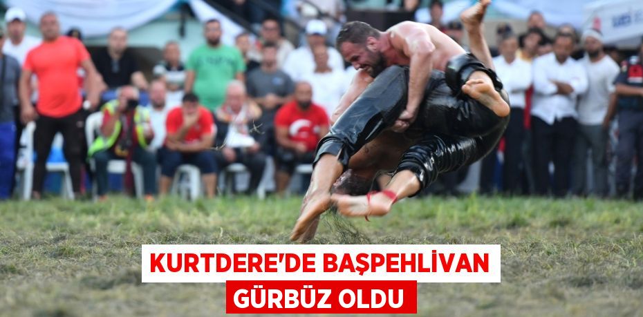 KURTDERE’DE BAŞPEHLİVAN GÜRBÜZ OLDU
