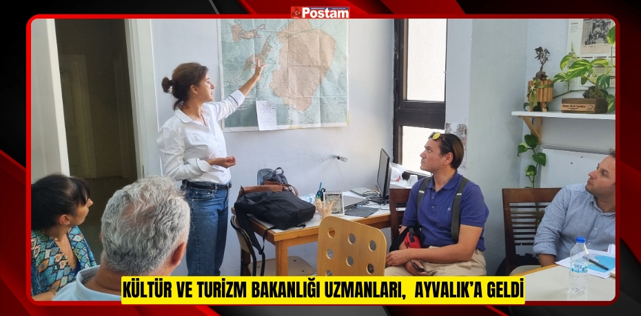 KÜLTÜR VE TURİZM BAKANLIĞI UZMANLARI, AYVALIK’A GELDİ