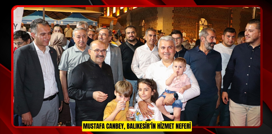 MUSTAFA CANBEY, BALIKESİR’İN HİZMET NEFERİ
