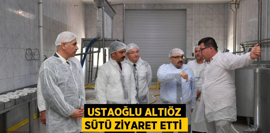 USTAOĞLU ALTIÖZ SÜTÜ ZİYARET ETTİ