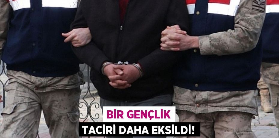 BİR GENÇLİK TACİRİ DAHA EKSİLDİ!