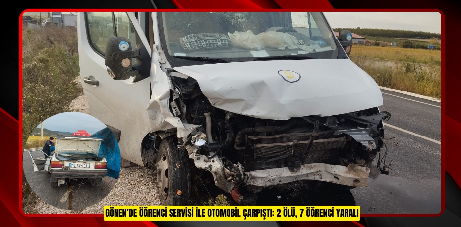 Gönen’de öğrenci servisi ile otomobil çarpıştı: 2 ölü, 7 öğrenci yaralı