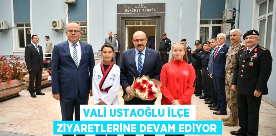 Vali Ustaoğlu İlçe Ziyaretlerine Devam Ediyor