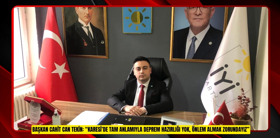 BAŞKAN CAHİT CAN TEKİN: “KARESİ’DE TAM ANLAMIYLA DEPREM HAZIRLIĞI YOK, ÖNLEM ALMAK ZORUNDAYIZ”