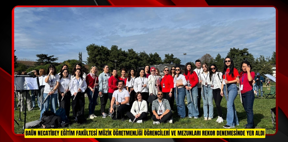 BAÜN NECATİBEY EĞİTİM FAKÜLTESİ MÜZİK ÖĞRETMENLİĞİ ÖĞRENCİLERİ VE MEZUNLARI REKOR DENEMESİNDE YER ALDI