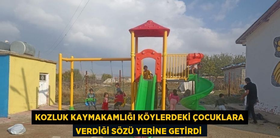 KOZLUK KAYMAKAMLIĞI KÖYLERDEKİ ÇOCUKLARA VERDİĞİ SÖZÜ YERİNE GETİRDİ