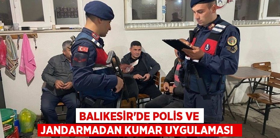Balıkesir'de polis ve jandarmadan kumar uygulaması 