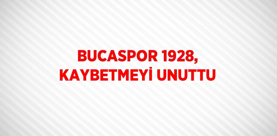 BUCASPOR 1928, KAYBETMEYİ UNUTTU