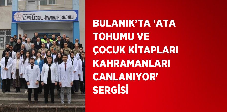 BULANIK’TA 'ATA TOHUMU VE ÇOCUK KİTAPLARI KAHRAMANLARI CANLANIYOR' SERGİSİ