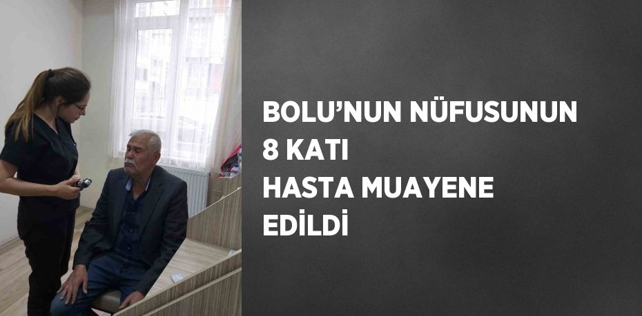 BOLU’NUN NÜFUSUNUN 8 KATI HASTA MUAYENE EDİLDİ