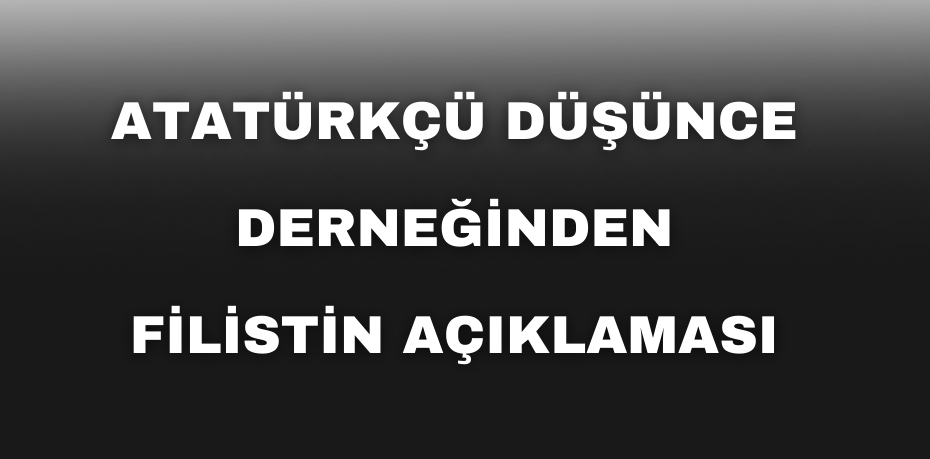 Atatürkçü Düşünce Derneğinden Filistin açıklaması