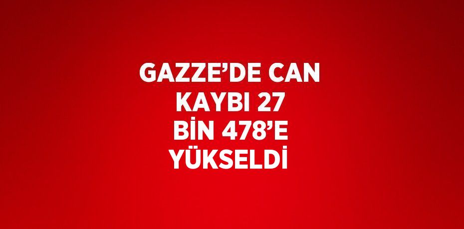 GAZZE’DE CAN KAYBI 27 BİN 478’E YÜKSELDİ