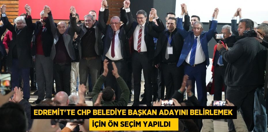 Edremit'te CHP Belediye Başkan adayını belirlemek için ön seçim yapıldı  