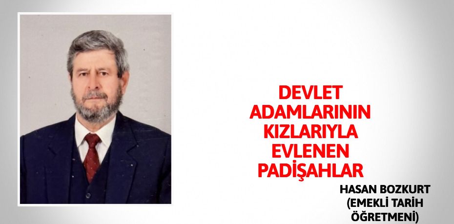 DEVLET ADAMLARININ KIZLARIYLA EVLENEN PADİŞAHLAR